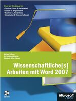 Wissenschaftliche(s) Arbeiten mit Word 2007 – Word als Werkzeug für Seminar-, Haus- & Studienarbeit, Diplom- & Magisterarbeit, Bachelor- & Masterthesis, Dissertation & Wissenschaftsbuch