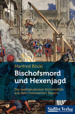 ISBN 9783866467149: Bischofsmord und Hexenjagd - Die spektakulärsten Kriminalfälle aus dem historischen Bayern