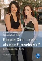 ISBN 9783866493728: Gilmore Girls – mehr als eine Fernsehserie? - Sozialwissenschaftliche Zugriffe