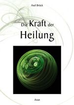 Axel Brück: Die Kraft der Heilung Axel Brück: Die Kraft der Heilung