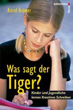 ISBN 9783866710153: Was sagt der Tiger? – Kinder und Jugendliche lernen Kreatives Schreiben