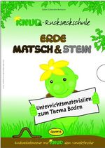 Erde, Matsch & Stein: [Unterrichtsmaterial]., Unterrichtsmaterialien zum Thema Boden : Knud-Rucksackschule / Sabine Schneider-Bertucco. Ill.: Kasia Sander