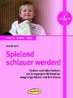 Spielend schlauer werden! – Fördern statt überfordern: 101 Anregungen für kreative, neugierige Kinder und ihre Eltern