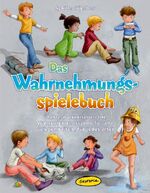 ISBN 9783867021074: Das Wahrnehmungsspielebuch - Über 250 praxiserprobte Wahrnehmungsspiele für alle Gelegenheiten, für jedes Alter