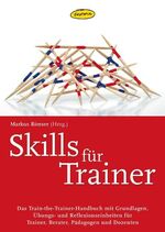 Skills für Trainer - Das Train-the-Trainer-Handbuch mit Grundlagen, Übungs- und Reflexionseinheiten für Trainer, Berater, Pädagogen und Dozenten