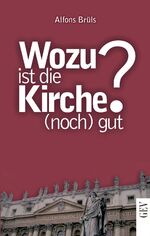 Wozu ist die Kirche (noch) gut? - Christlicher Glaube als Weg zu erfüllterem Leben