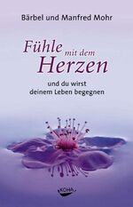 ISBN 9783867280259: Fühle mit dem Herzen und du wirst deinem Leben begegnen. Bärbel und Manfred Mohr