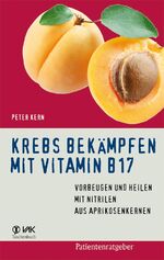 ISBN 9783867310383: Krebs bekämpfen mit Vitamin B17 - Vorbeugen und Heilen mit Nitrilen aus Aprikosenkernen