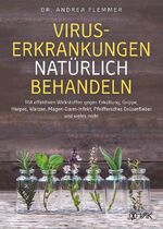 Viruserkrankungen natürlich behandeln - Mit effektiven Wirkstoffen gegen Erkältung, Grippe, Herpes, Warzen, Magen-Darm-Infekt, Pfeiffersches Drüsenfieber und vieles mehr