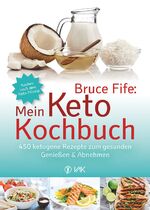 Bruce Fife: Mein Keto-Kochbuch - 450 ketogene Rezepte zum gesunden Genießen & Abnehmen