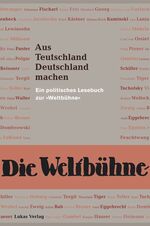 Aus Teutschland Deutschland machen – Ein politisches Lesebuch zur "Weltbühne"