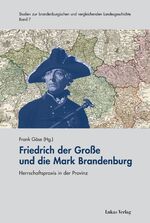 ISBN 9783867321389: Friedrich der Große und die Mark Brandenburg : Herrschaftspraxis in der Provinz. Studien zur brandenburgischen und vergleichenden Landesgeschichte ; Bd. 7.