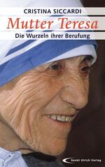 ISBN 9783867440967: Mutter Teresa - die Wurzeln ihrer Berufung: Mit unveröffentlichten Briefen und Zeugnissen Siccardi, Cristina