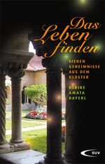 Das Leben finden - 7 Geheimnisse aus dem Kloster