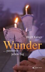 Birgit Kaiser: Wunder : ... passieren je Birgit Kaiser: Wunder : ... passieren je