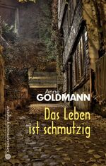 Anne Goldmann: Das Leben ist schmutzig Anne Goldmann: Das Leben ist schmutzig