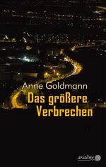 Anne Goldmann: Das größere Verbrechen Anne Goldmann: Das größere Verbrechen