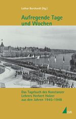 ISBN 9783867642514: Aufregende Tage und Wochen : das Tagebuch des Konstanzer Lehrers Herbert Holzer aus den Jahren 1945 - 1948. Lothar Burchardt (Hg.) / Stadtarchiv Konstanz: Kleine Schriftenreihe des Stadtarchivs Konstanz ; Bd. 10.