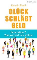 Glück schlägt Geld - Generation Y: Was wir wirklich wollen