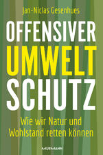 ISBN 9783867747882: Offensiver Umweltschutz | Wie wir Natur und Wohlstand retten können | Jan-Niclas Gesenhues | Buch | 200 S. | Deutsch | 2024 | Murmann Publishers | EAN 9783867747882