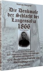 Die Denkmale der Schlacht bei Langensalza 1866 - 23 vorhandene Denkmale in Bad Langensalza, Illeben, Kirchheilingen, Merxleben und Nägelstedt – eine Bestandsaufnahme als Nachschlagewerk