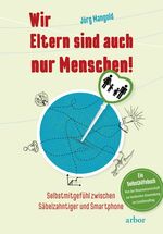 ISBN 9783867812108: Wir Eltern sind auch nur Menschen! - Selbstmitgefühl zwischen Säbelzahntiger und Smartphone - Ein Selbsthilfebuch von der Neurowissenschaft zur konkreten Anwendung im Familienalltag