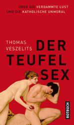 Der Teufel Sex - Über die verdammte Lust und die katholische Unmoral