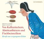 CD WISSEN - Von Kaffeeriechern, Abtrittanbietern und Fischbeinreißern - Berufe aus vergangenen Zeiten, 2 CDs