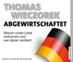 ISBN 9783868042856: Abgewirtschaftet - Warum unser Land verkommt und wer daran verdient