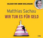ISBN 9783868045994: Wir tun es für Geld. Matthias Sachau. Gelesen von Simon Gosejohann. Regie: Anke Susanne Hoffmann. Gekürzte Lesefassung: Birgit Pooth