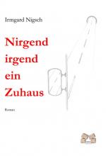 Irmgard Nigsch: Nirgend irgend ein Zuhau Irmgard Nigsch: Nirgend irgend ein Zuhau