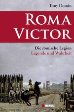 ISBN 9783868201284: Roma Victor: Die römische Legion – Legende und Wahrheit