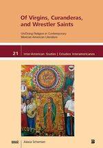 ISBN 9783868217247: Of Virgins, Curanderas, and Wrestler Saints: Un/Doing Religion in Contemporary Mexican American Literature (Inter-American Studies / Estudios Interamericanos)