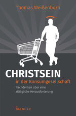 Christsein in der Konsumgesellschaft - Nachdenken über eine alltägliche Herausforderung