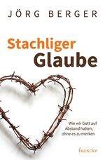 Stachliger Glaube - Wie wir Gott auf Abstand halten, ohne es zu merken