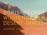 ISBN 9783868320534: Boris Becker Wüstenbilder/Desert Images - Mapping Lawrence of Arabia