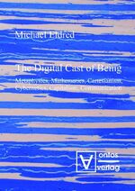 The Digital Cast of Being – Metaphysics, Mathematics, Cartesianism, Cybernetics, Capitalism, Communication