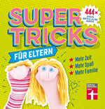 Supertricks für Eltern – 444 x spielen, basteln, Alltag wuppen