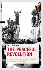 ISBN 9783868550122: The Peaceful Revolution – Berlin 1989/90 - The Path To German Unity