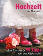 Hochzeit im August! – Eine Romanze & 99 Tipps rund ums Hochzeitsfest