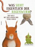 ISBN 9783868736823: Was sieht eigentlich der Regenwurm? - Die Welt mit den Augen der Tiere sehen