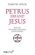 Petrus erfand Jesus – Wie die Wunder-Legenden entstanden