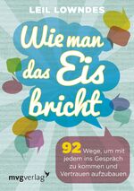 ISBN 9783868824698: Wie man das Eis bricht – 92 Wege, um mit jedem ins Gespräch zu kommen und Vertrauen aufzubauen