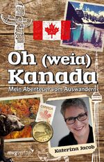 ISBN 9783868825596: Oh (weia) Kanada - Mein Abenteuer vom Auswandern