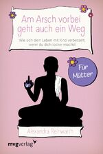 ISBN 9783868828375: Am Arsch vorbei geht auch ein Weg – Für Mütter: Wie sich dein Leben mit Kind verbessert, wenn du dich locker machst für Mütter