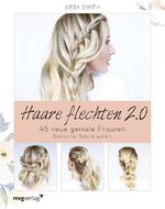 ISBN 9783868829150: Haare flechten 2.0 - 45 neue geniale Frisuren Schritt für Schritt erklärt