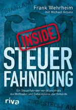 Inside Steuerfahndung - Ein Steuerfahnder verrät erstmals die Methoden und Geheimnisse der Behörde