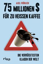 ISBN 9783868832129: 75 Millionen $ für zu heißen Kaffee - Die verrücktesten Klagen der Welt