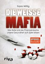 ISBN 9783868832716: Die weisse Mafia. Wie Ärzte und die Pharmaindustrie unsere Gesundheit aufs Spiel setzen.