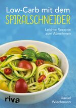 Low-Carb mit dem Spiralschneider - Leichte Rezepte zum Abnehmen